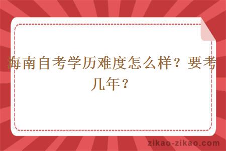 海南自考学历难度怎么样？要考几年？