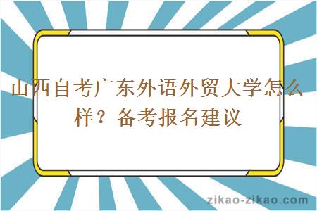 山西自考广东外语外贸大学怎么样？备考报名建议