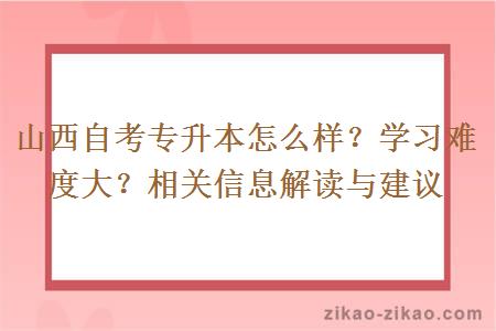 山西自考专升本怎么样？学习难度大？相关信息解读与建议