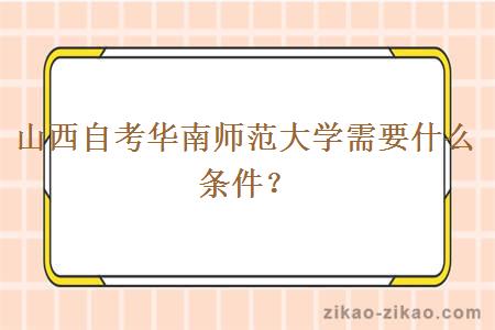 山西自考华南师范大学需要什么条件？