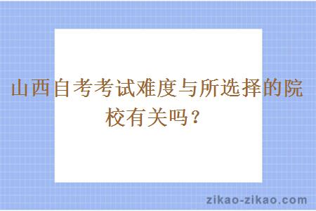 山西自考考试难度与所选择的院校有关吗？