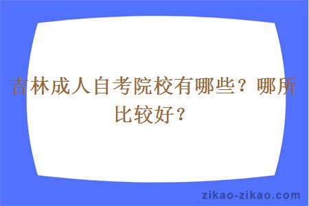 吉林成人自考院校有哪些？哪所比较好？