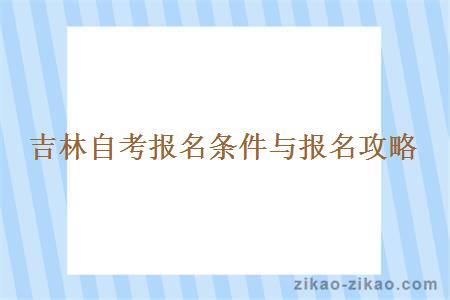 吉林自考报名条件与报名攻略