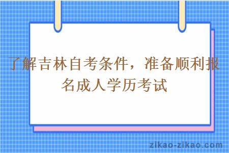 了解吉林自考条件，准备顺利报名成人学历考试