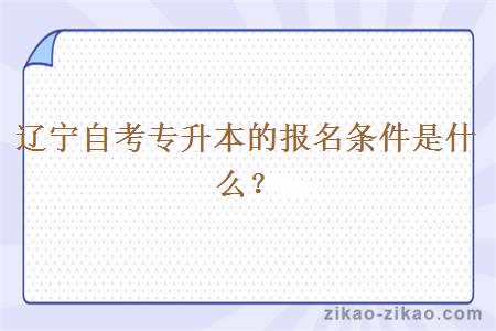 辽宁自考专升本的报名条件是什么？