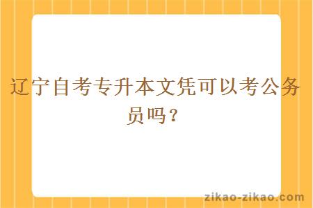 辽宁自考专升本文凭可以考公务员吗？