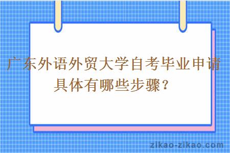 广东外语外贸大学自考毕业申请具体有哪些步骤？