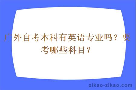 广外自考本科有英语专业吗？要考哪些科目？