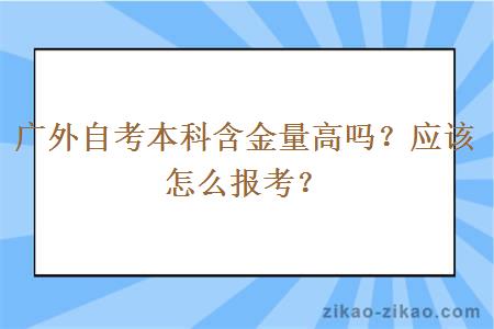 广外自考本科含金量高吗？应该怎么报考？