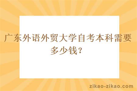 广东外语外贸大学自考本科需要多少钱？