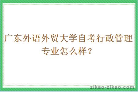 广东外语外贸大学自考行政管理专业怎么样？