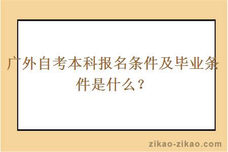 广外自考本科报名条件及毕业条件是什么？