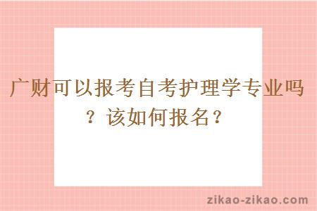 广财可以报考自考护理学专业吗？该如何报名？