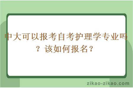 中大可以报考自考护理学专业吗？该如何报名？