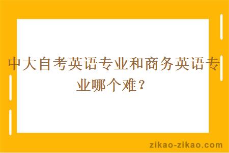 中大自考英语专业和商务英语专业哪个难？