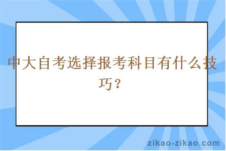 中大自考选择报考科目有什么技巧？