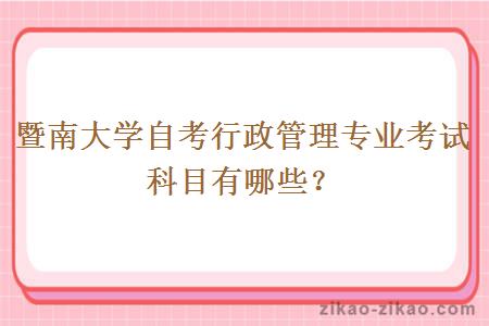 暨南大学自考行政管理专业考试科目有哪些？