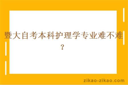 暨大自考本科护理学专业难不难？