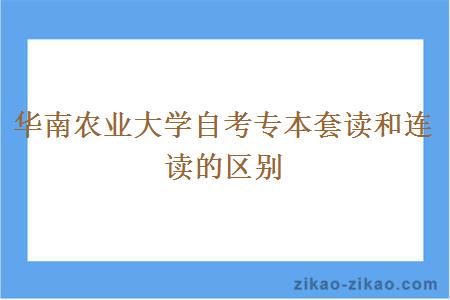 华南农业大学自考专本套读和连读的区别