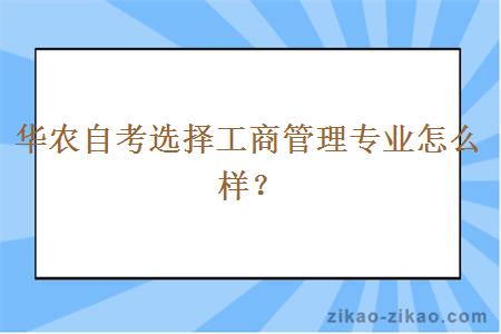 华农自考选择工商管理专业怎么样？