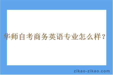 华师自考商务英语专业怎么样？