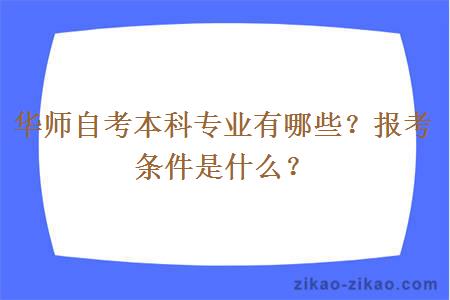 华师自考本科专业有哪些？报考条件是什么？