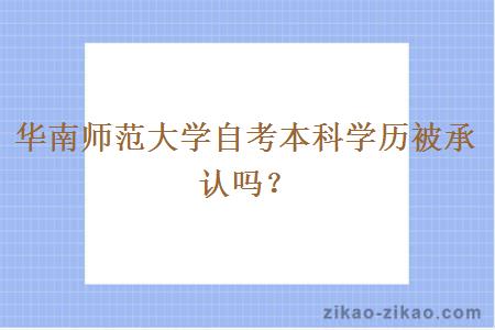 华南师范大学自考本科学历被承认吗？