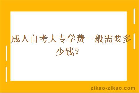  成人自考大专学费一般需要多少钱？