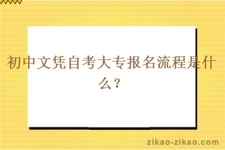 初中文凭自考大专报名流程是什么？