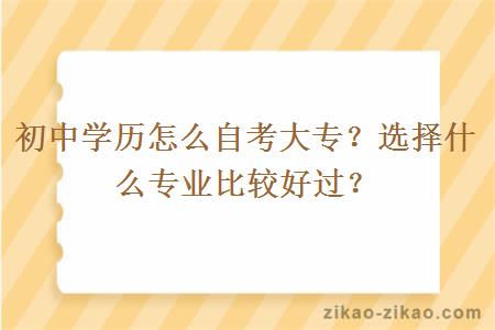 初中学历怎么自考大专？选择什么专业比较好过？