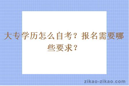 大专学历怎么自考？报名需要哪些要求？