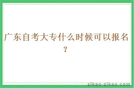 广东自考大专什么时候可以报名？