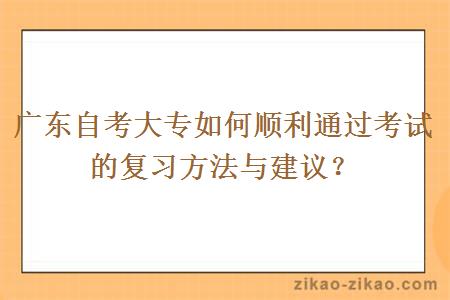 广东自考大专如何顺利通过考试的复习方法与建议？