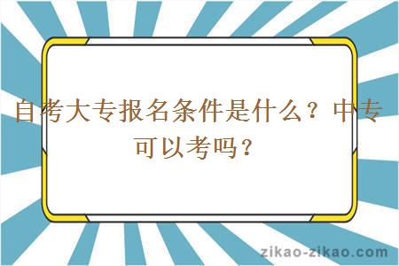 自考大专报名条件是什么？中专可以考吗？