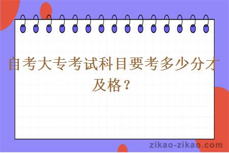 自考大专考试科目要考多少分才及格？