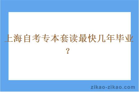 上海自考专本套读最快几年毕业？