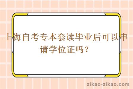 上海自考专本套读毕业后可以申请学位证吗？