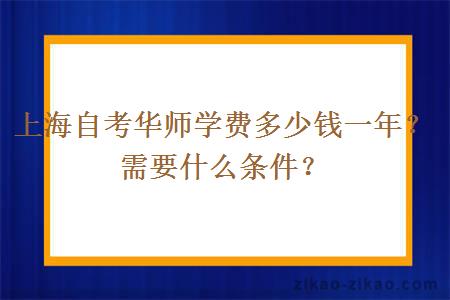 上海自考华师学费多少钱一年？需要什么条件？