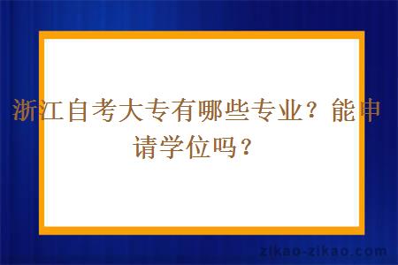 浙江自考大专有哪些专业？能申请学位吗？