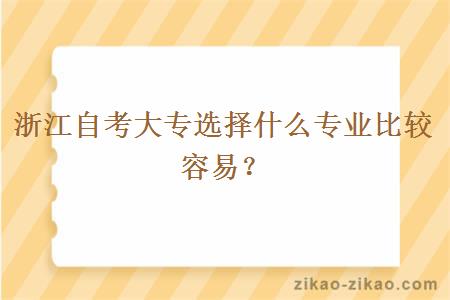 浙江自考大专选择什么专业比较容易？