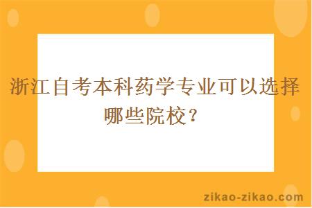 浙江自考本科药学专业可以选择哪些院校？