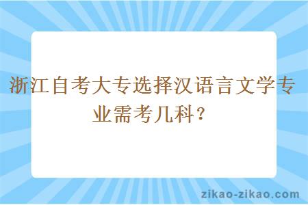 浙江自考大专选择汉语言文学专业需考几科？