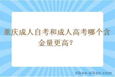 重庆成人自考和成人高考哪个含金量更高？