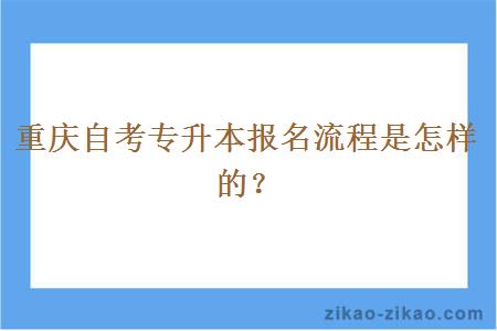 重庆自考专升本报名流程是怎样的？