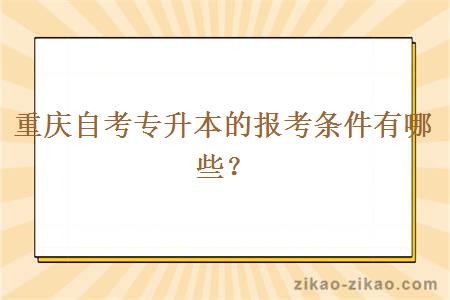 重庆自考专升本的报考条件有哪些？