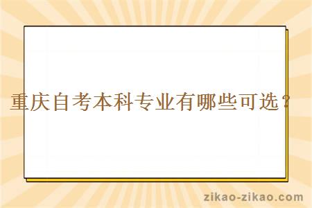 重庆自考本科专业有哪些可选？