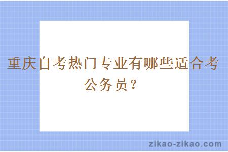 重庆自考热门专业有哪些适合考公务员？