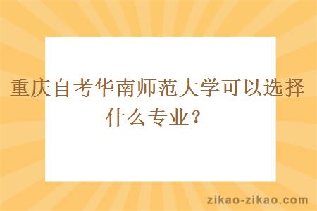 重庆自考华南师范大学可以选择什么专业？