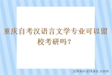 重庆自考汉语言文学专业可以留校考研吗？