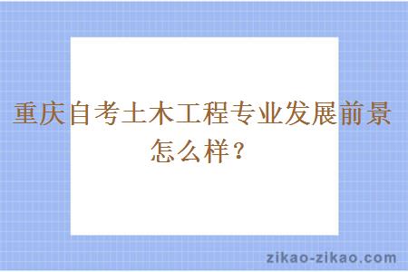 重庆自考土木工程专业发展前景怎么样？